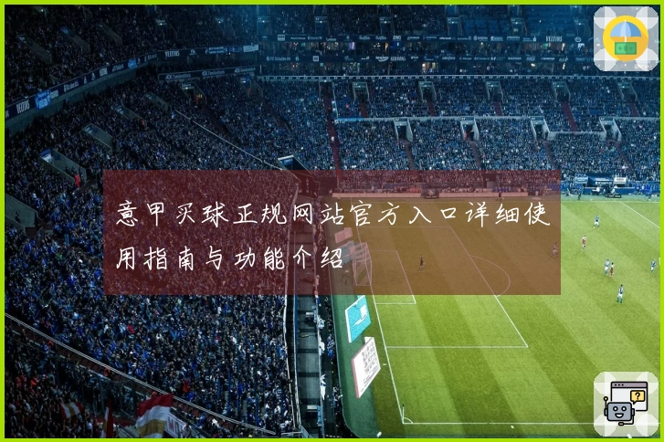 意甲买球正规网站官方入口详细使用指南与功能介绍
